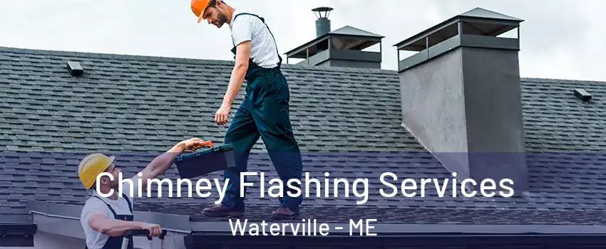 Chimney Flashing Services Waterville - ME